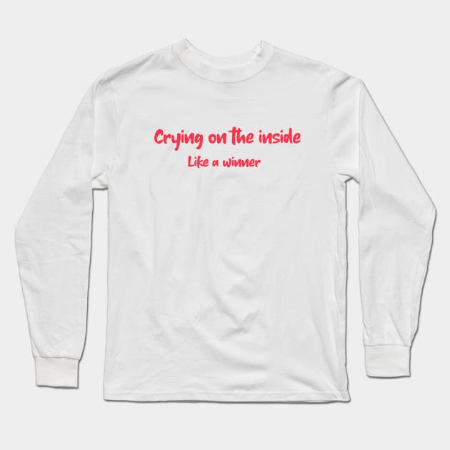 Crying on the Inside Like a Winner Long Sleeve T-Shirt by Cranky Goat